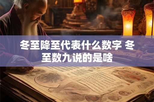 冬至降至代表什么数字 冬至数九说的是啥