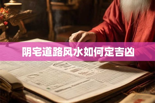 阴宅道路风水如何定吉凶