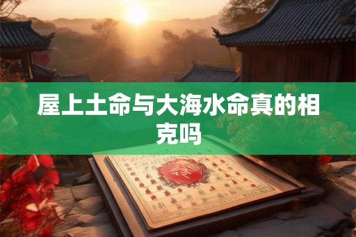 屋上土命与大海水命真的相克吗