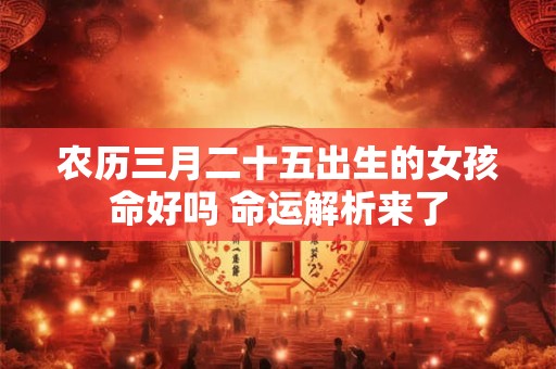 农历三月二十五出生的女孩命好吗 命运解析来了