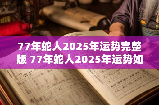 77年蛇人2025年运势完整版 77年蛇人2025年运势如何