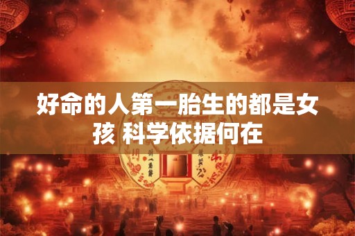 好命的人第一胎生的都是女孩 科学依据何在