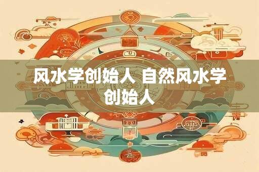 风水学创始人 自然风水学创始人