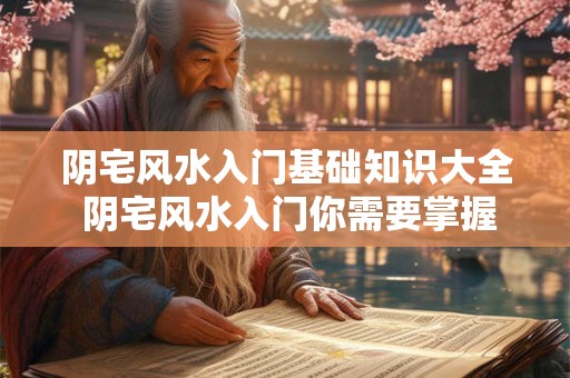 阴宅风水入门基础知识大全 阴宅风水入门你需要掌握哪些基础知识