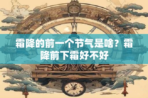 霜降的前一个节气是啥？霜降前下霜好不好