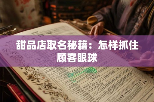 甜品店取名秘籍：怎样抓住顾客眼球