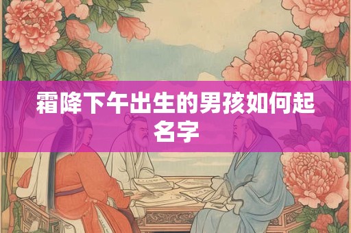霜降下午出生的男孩如何起名字