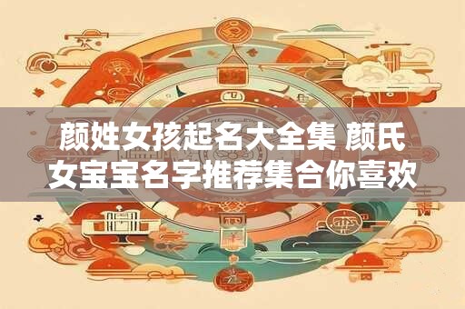 颜姓女孩起名大全集 颜氏女宝宝名字推荐集合你喜欢哪个