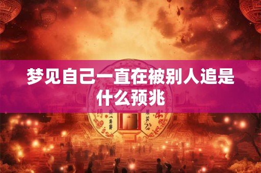 梦见自己一直在被别人追是什么预兆