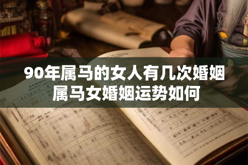 90年属马的女人有几次婚姻 属马女婚姻运势如何