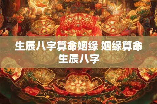 生辰八字算命姻缘 姻缘算命生辰八字