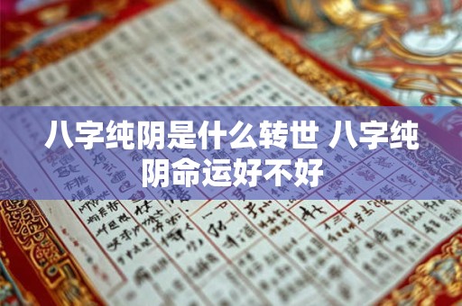 八字纯阴是什么转世 八字纯阴命运好不好 八字纯阴是什么转世 八字纯阴命运好不好