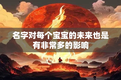 名字对每个宝宝的未来也是有非常多的影响 名字对每个宝宝的未来也是有非常多的影响