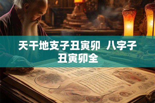 天干地支子丑寅卯  八字子丑寅卯全