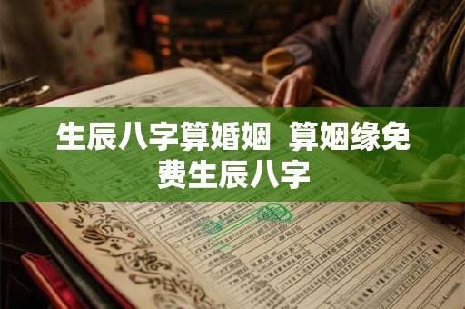 生辰八字算婚姻  算姻缘免费生辰八字