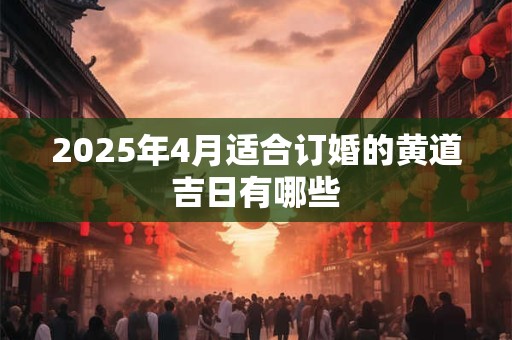 2026年4月适合订婚的黄道吉日有哪些