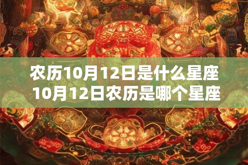 农历10月12日是什么星座 10月12日农历是哪个星座