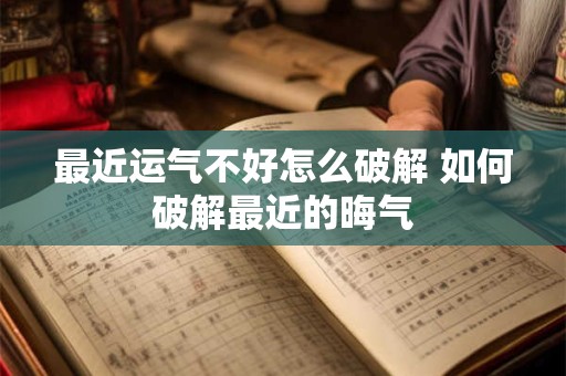 最近运气不好怎么破解 如何破解最近的晦气