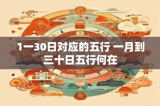 1一30日对应的五行 一月到三十日五行何在