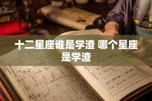 十二星座谁是学渣 哪个星座是学渣