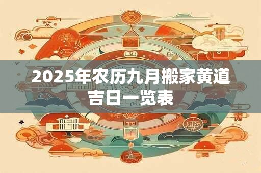 2025年农历九月搬家黄道吉日一览表