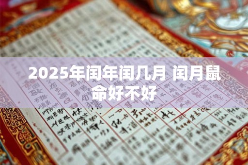 2025年闰年闰几月 闰月鼠命好不好 2025年闰年闰几月 闰月鼠命好不好