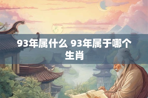 93年属什么 93年属于哪个生肖