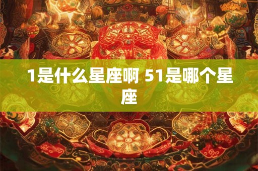 1是什么星座啊 51是哪个星座