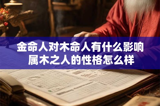 金命人对木命人有什么影响 属木之人的性格怎么样