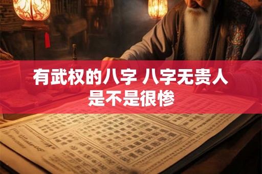 有武权的八字 八字无贵人是不是很惨