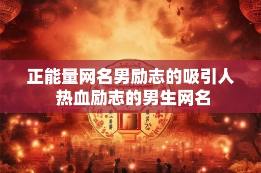 正能量网名男励志的吸引人 热血励志的男生网名