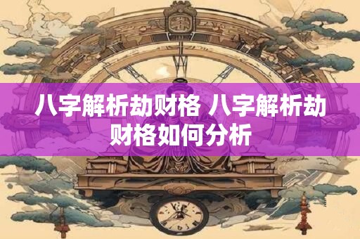八字解析劫财格 八字解析劫财格如何分析