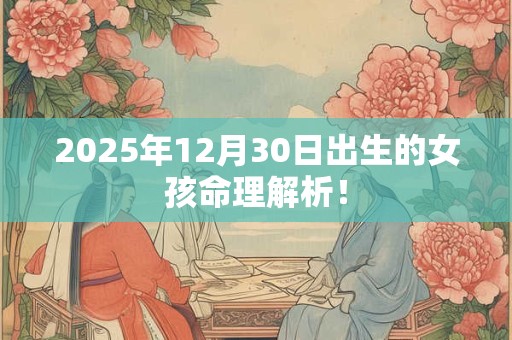 2025年12月30日出生的女孩命理解析！