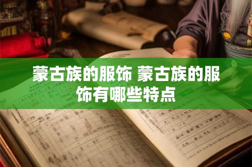 蒙古族的服饰 蒙古族的服饰有哪些特点