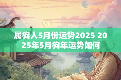 属狗人5月份运势2026 2026年5月狗年运势如何