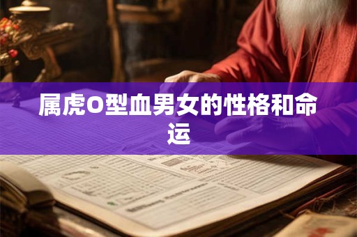 属虎O型血男女的性格和命运