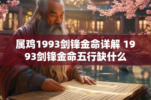 属鸡1993剑锋金命详解 1993剑锋金命五行缺什么