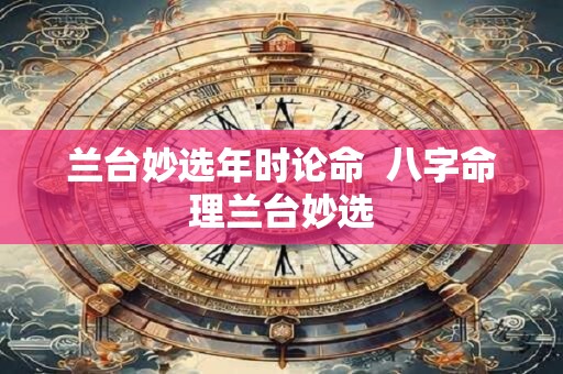 兰台妙选年时论命  八字命理兰台妙选