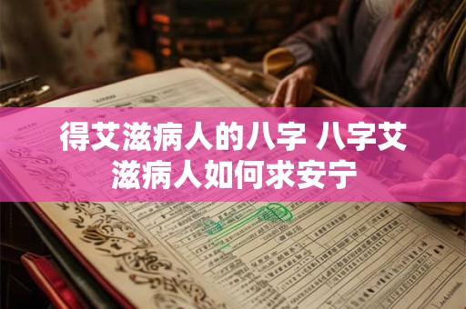 得艾滋病人的八字 八字艾滋病人如何求安宁