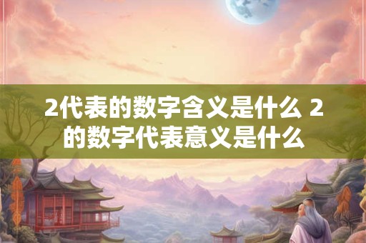 2代表的数字含义是什么 2的数字代表意义是什么
