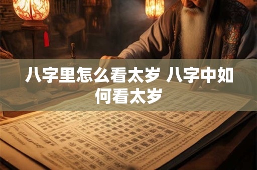 八字里怎么看太岁 八字中如何看太岁