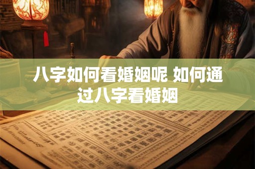 八字如何看婚姻呢 如何通过八字看婚姻