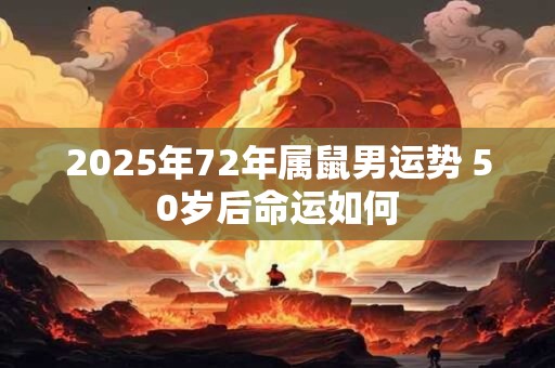 2025年72年属鼠男运势 50岁后命运如何