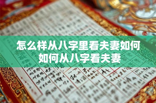 怎么样从八字里看夫妻如何 如何从八字看夫妻
