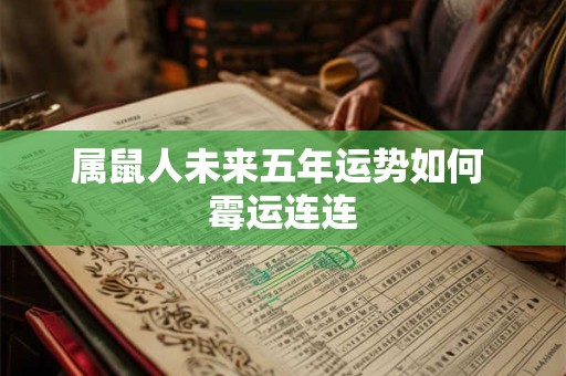 属鼠人未来五年运势如何 霉运连连