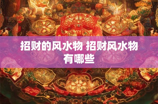 招财的风水物 招财风水物有哪些