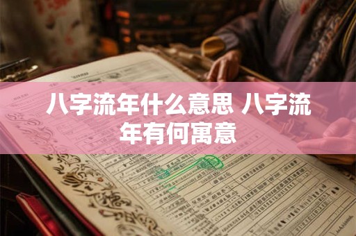 八字流年什么意思 八字流年有何寓意