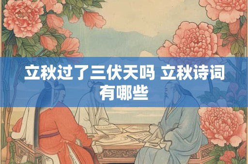 立秋过了三伏天吗 立秋诗词有哪些
