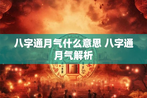 八字通月气什么意思 八字通月气解析
