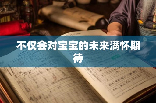 不仅会对宝宝的未来满怀期待